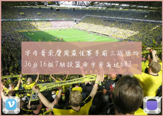 字母哥荣膺周最佳赛季前三战场均36分16板7助投篮命中率高达683