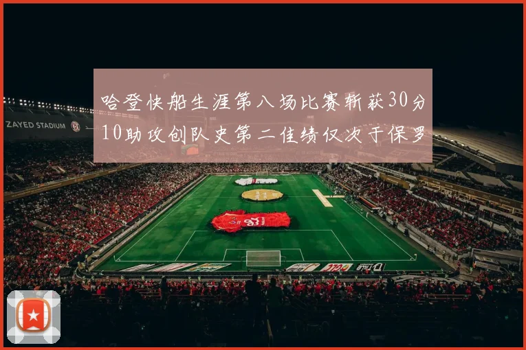 哈登快船生涯第八场比赛斩获30分10助攻创队史第二佳绩仅次于保罗