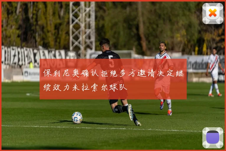 保利尼奥确认拒绝多方邀请决定继续效力米拉索尔球队