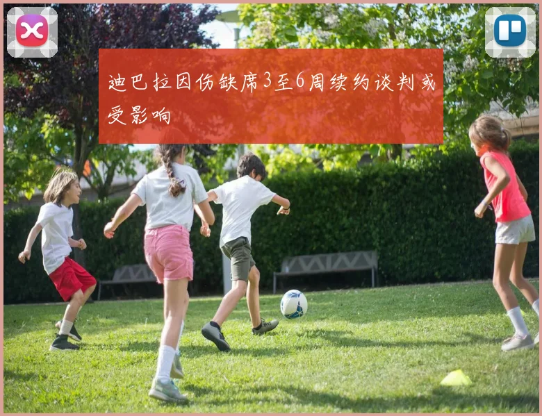 迪巴拉因伤缺席3至6周续约谈判或受影响