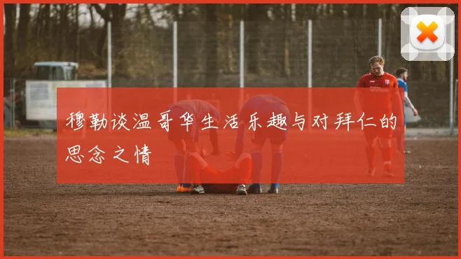 穆勒谈温哥华生活乐趣与对拜仁的思念之情