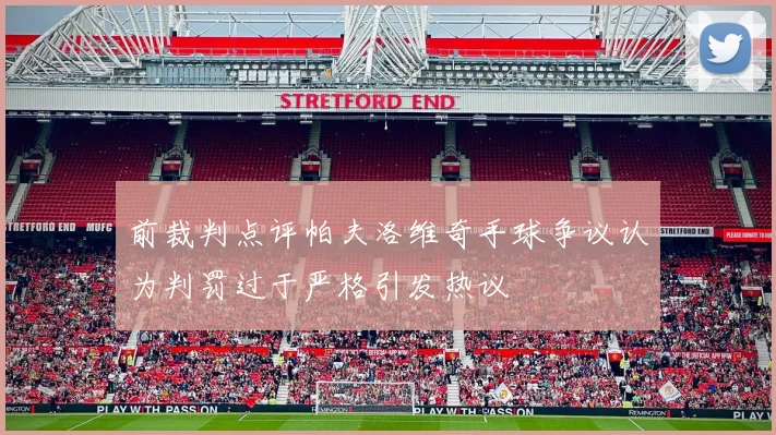 前裁判点评帕夫洛维奇手球争议认为判罚过于严格引发热议
